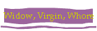 Widow, Virgin, Whore